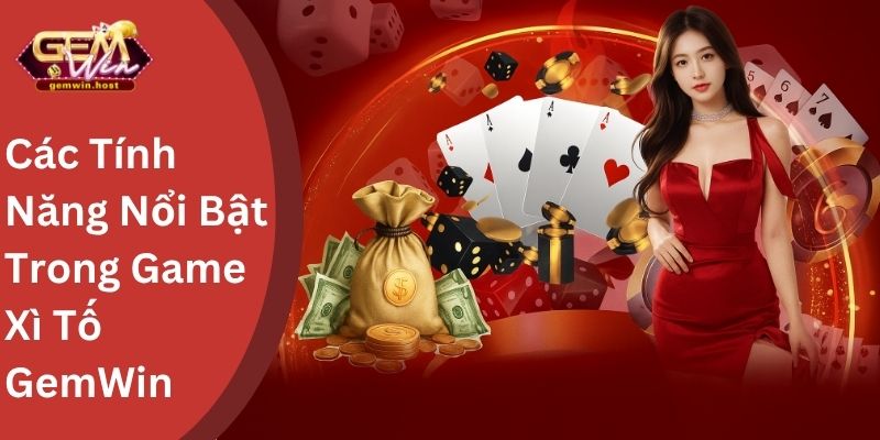 Các Tính Năng Nổi Bật Trong Game Xì Tố GemWin