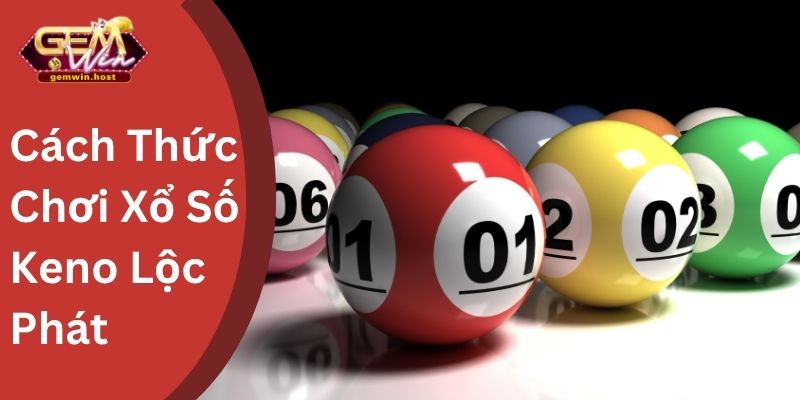 Cách Thức Chơi Xổ Số Keno Lộc Phát 