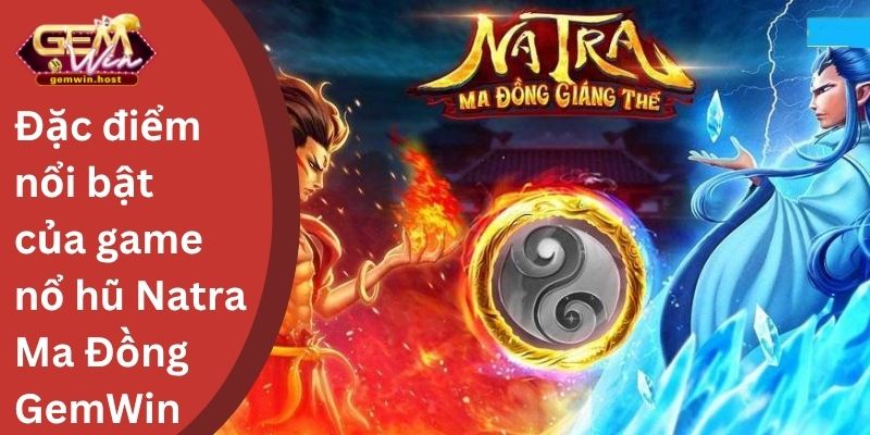 Đặc điểm nổi bật của game nổ hũ Natra Ma Đồng GemWin 