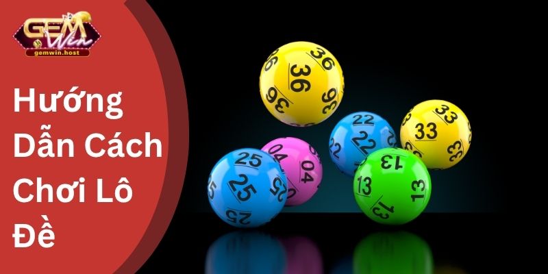 Hướng Dẫn Cách Chơi Lô Đề