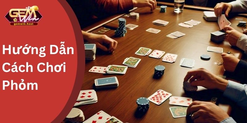 Hướng Dẫn Cách Chơi Phỏm