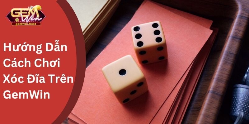 Hướng Dẫn Cách Chơi Xóc Đĩa Trên GemWin