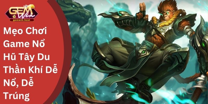 Mẹo Chơi Game Nổ Hũ Tây Du Thần Khí Dễ Trúng