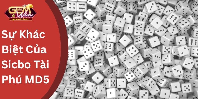 Sự Khác Biệt Của Sicbo Tài Phú MD5