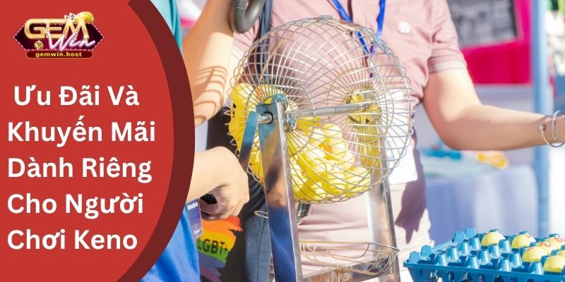 Ưu Đãi Và Khuyến Mãi Dành Riêng Cho Người Chơi Keno