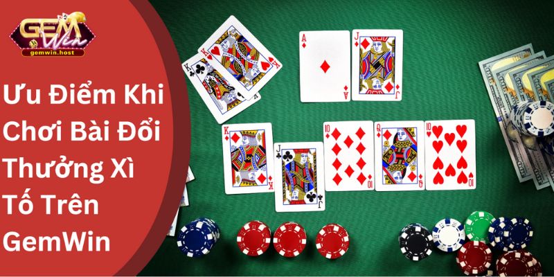 Ưu Điểm Khi Chơi Game Bài Đổi Thưởng Xì Tố Trên GemWin