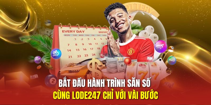 Bắt đầu hành trình săn số cùng LODE247 chỉ với vài bước