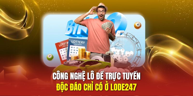 Công nghệ lô đề trực tuyến độc đáo chỉ có ở LODE247