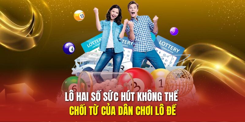 Lô hai số sức hút không thể chối từ của dân chơi lô đề